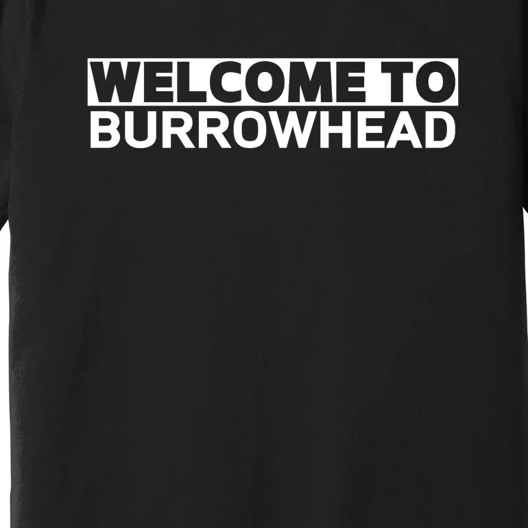 Welcome To Burrowhead Funny Premium T-Shirt