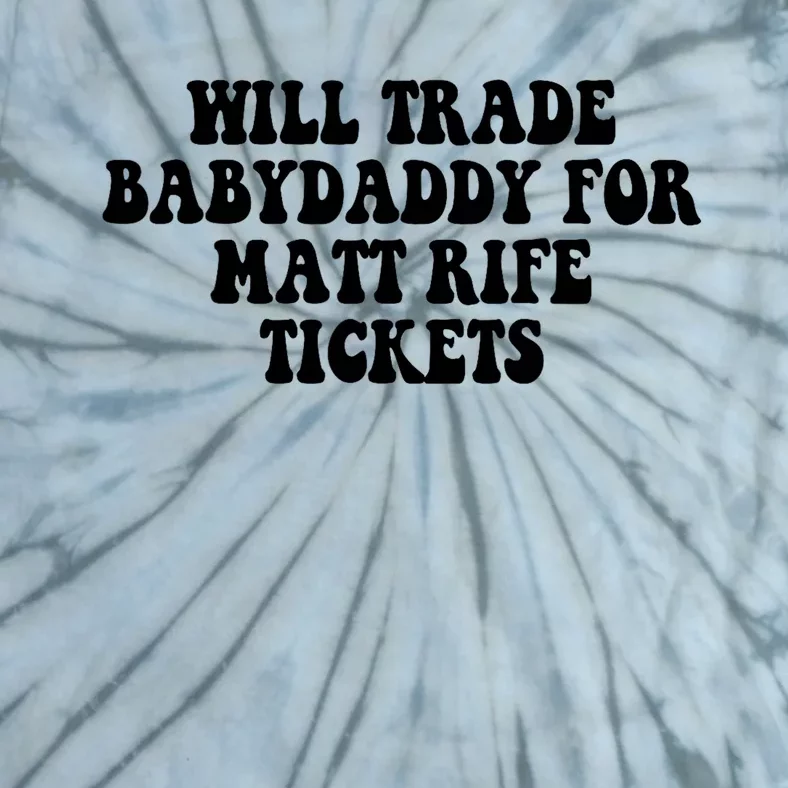 Will Trade BabyDaddy For Matt Tickets Tie-Dye T-Shirt