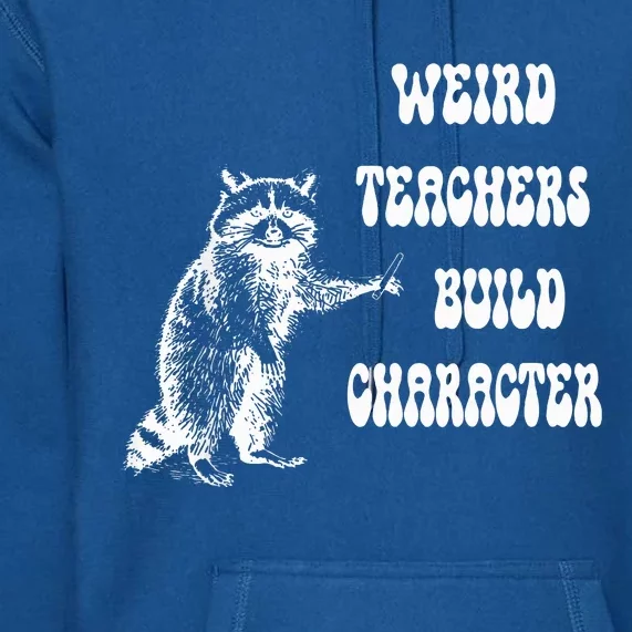 Weird Teachers Build Character Raccoon Teacher Appreciation Premium Hoodie