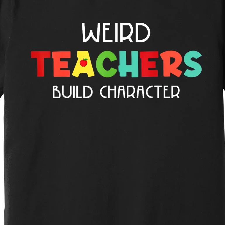 Weird Teachers Build Character Premium T-Shirt