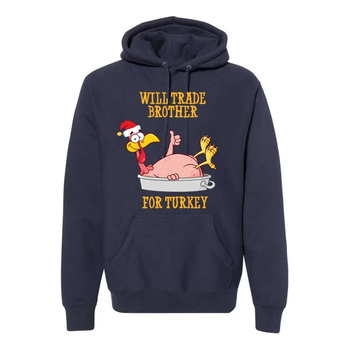 Will Trade Brother For Turkey Funny Thanksgiving Premium Hoodie