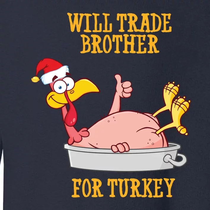 Will Trade Brother For Turkey Funny Thanksgiving Toddler Sweatshirt