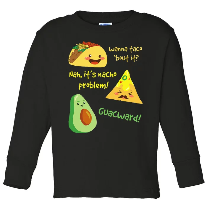 Wanna Taco Bout It Nacho Problem! Funny Avocado Food Pun Toddler Long Sleeve Shirt