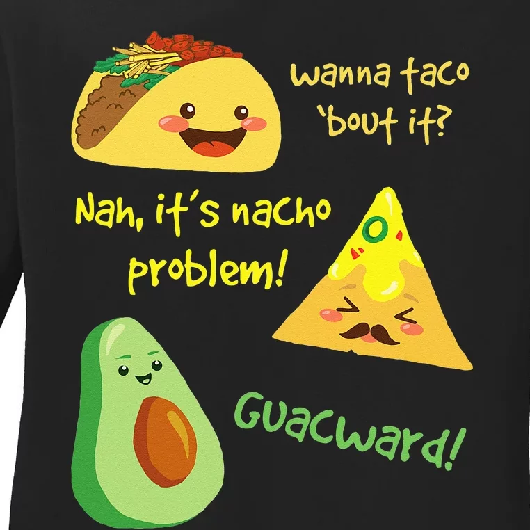 Wanna Taco Bout It Nacho Problem! Funny Avocado Food Pun Ladies Long Sleeve Shirt