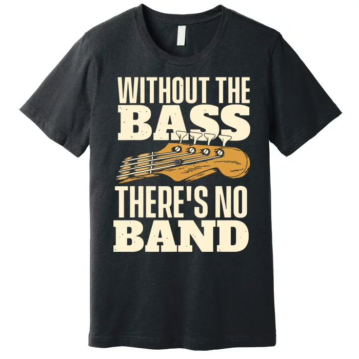 Without The Bass Bassist Guitarist Bass Guitar Player Premium T-Shirt