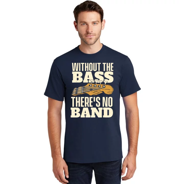 Without The Bass Bassist Guitarist Bass Guitar Player Tall T-Shirt