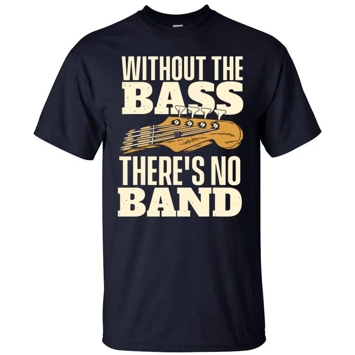 Without The Bass Bassist Guitarist Bass Guitar Player Tall T-Shirt