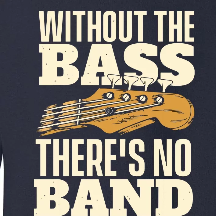 Without The Bass Bassist Guitarist Bass Guitar Player Toddler Sweatshirt