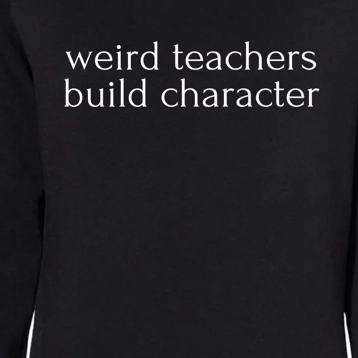 Weird Teachers Build Character Womens California Wash Sweatshirt