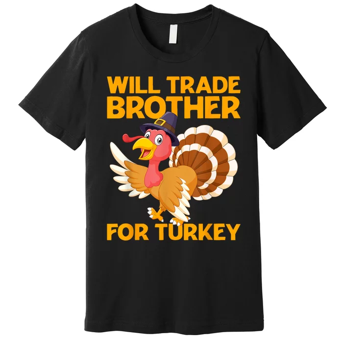 Will Trade Brother For Turkey Funny Thanksgiving Kids Premium T-Shirt