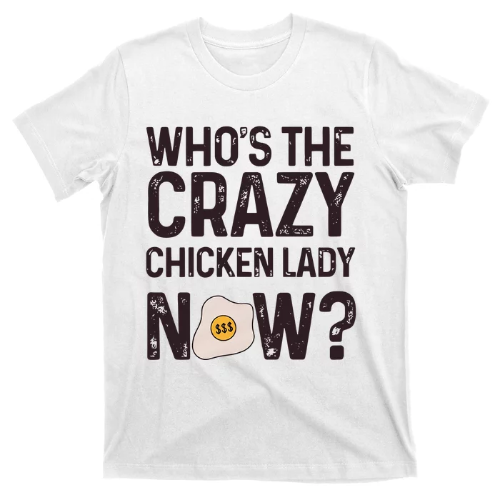 Who's The Crazy Chicken Lady Now Egg Shortage Price Of Eggs T-Shirt