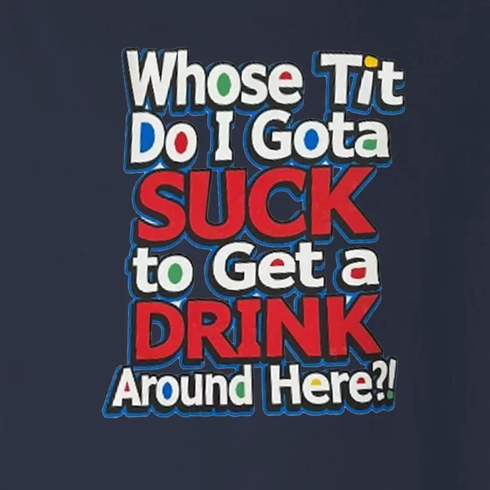 Whose Tit Do I Gota Suck To Get A Drink Around Here Toddler Long Sleeve Shirt