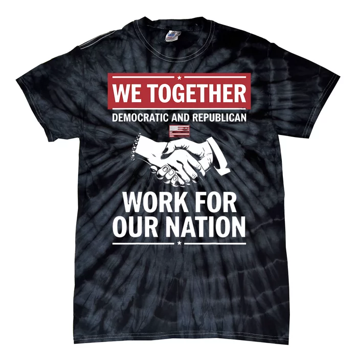 We Together Democratic And Republican Work For Our Nation Tie-Dye T-Shirt