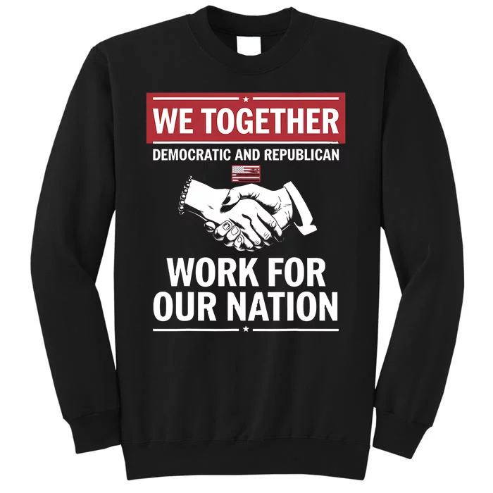 We Together Democratic And Republican Work For Our Nation Tall Sweatshirt