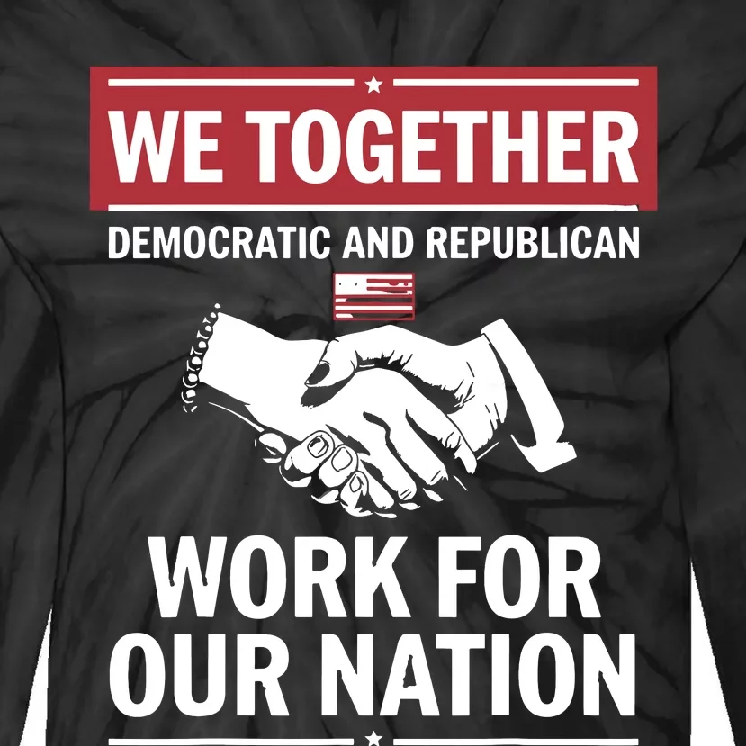 We Together Democratic And Republican Work For Our Nation Tie-Dye Long Sleeve Shirt