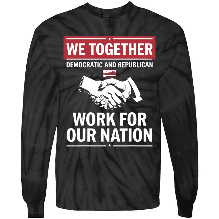 We Together Democratic And Republican Work For Our Nation Tie-Dye Long Sleeve Shirt