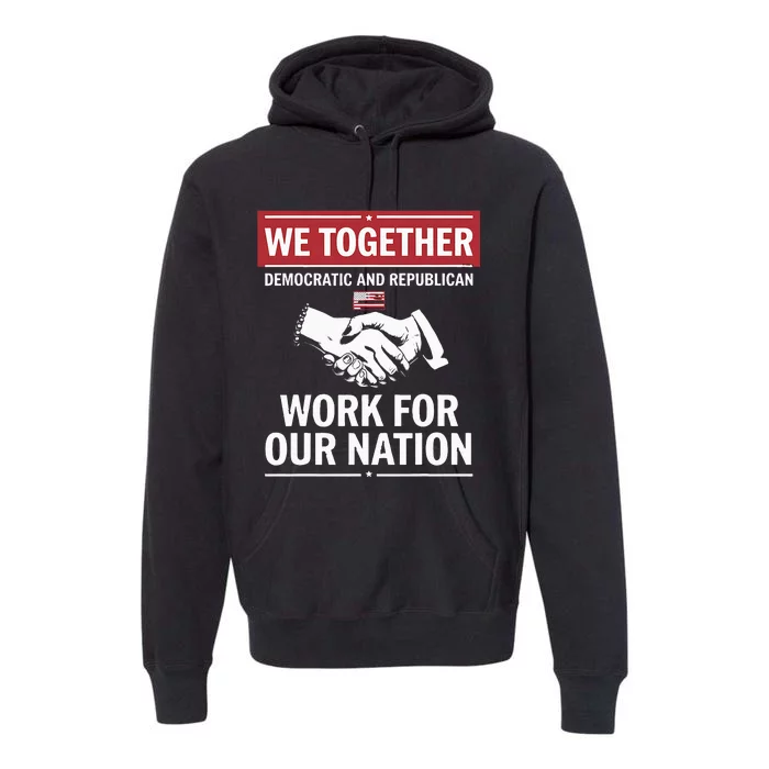 We Together Democratic And Republican Work For Our Nation Premium Hoodie