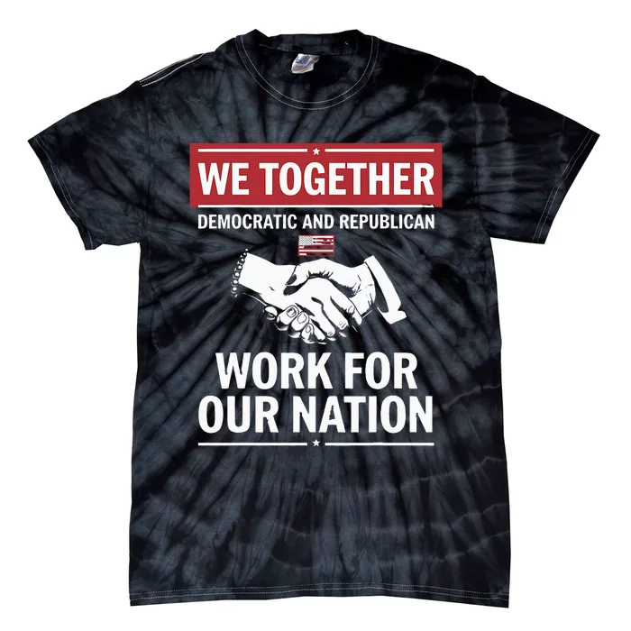 We Together Democratic And Republican Work For Our Nation Tie-Dye T-Shirt