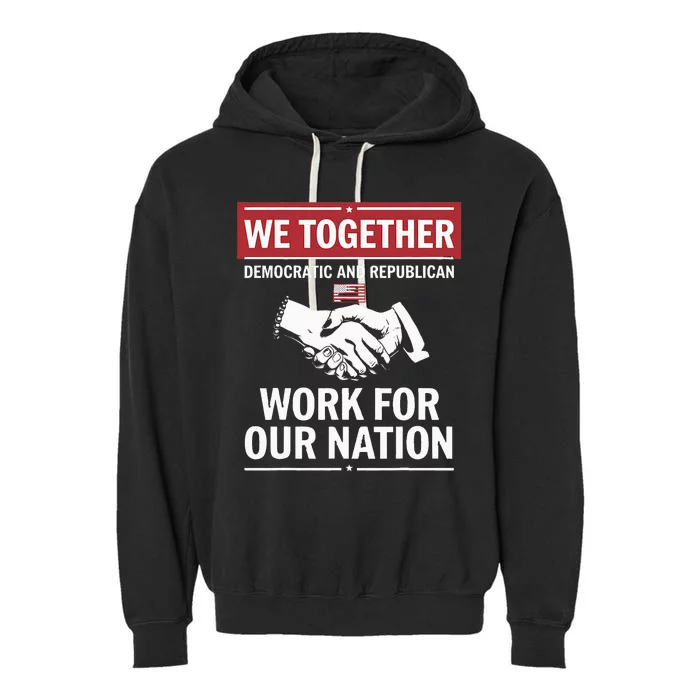 We Together Democratic And Republican Work For Our Nation Garment-Dyed Fleece Hoodie