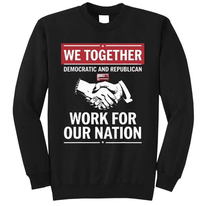 We Together Democratic And Republican Work For Our Nation Tall Sweatshirt