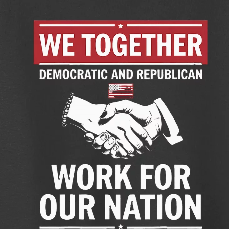 We Together Democratic And Republican Work For Our Nation Toddler T-Shirt