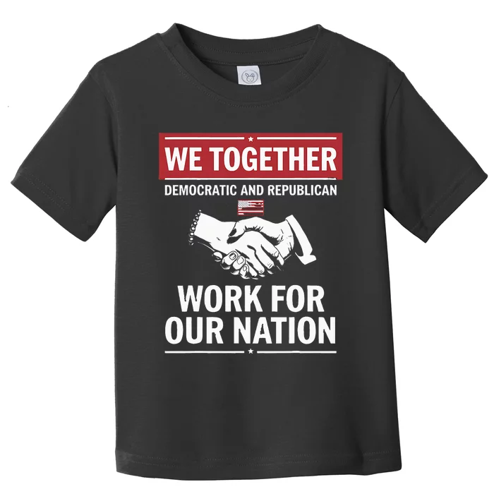 We Together Democratic And Republican Work For Our Nation Toddler T-Shirt