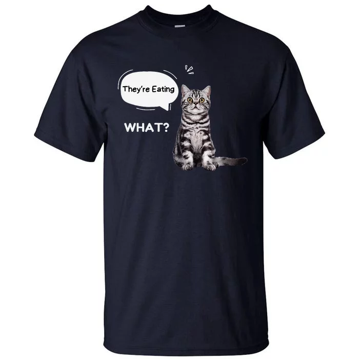 What They’Re Eating The Dogs They’Re Eating The Cats Pets Tall T-Shirt