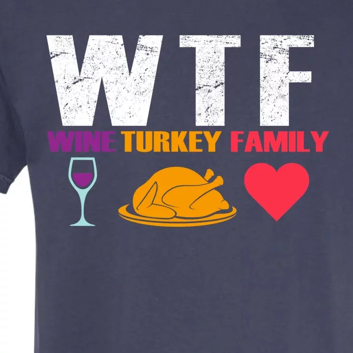 WTF Wine Turkey Family Thanksgiving Garment-Dyed Heavyweight T-Shirt