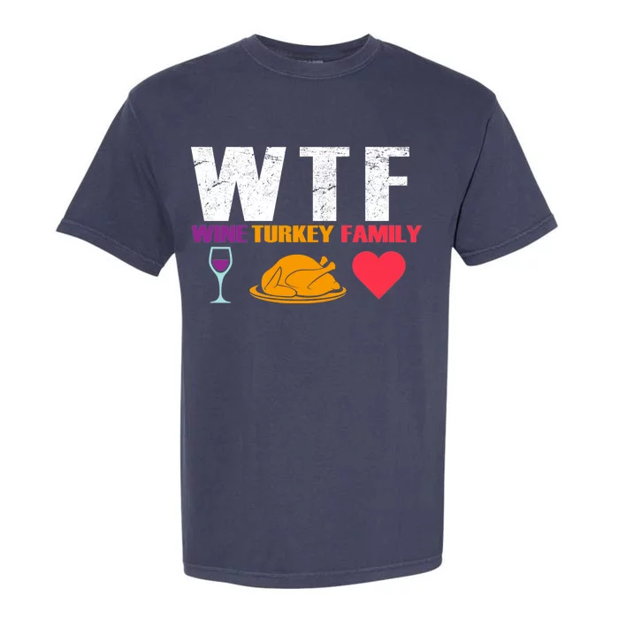 WTF Wine Turkey Family Thanksgiving Garment-Dyed Heavyweight T-Shirt