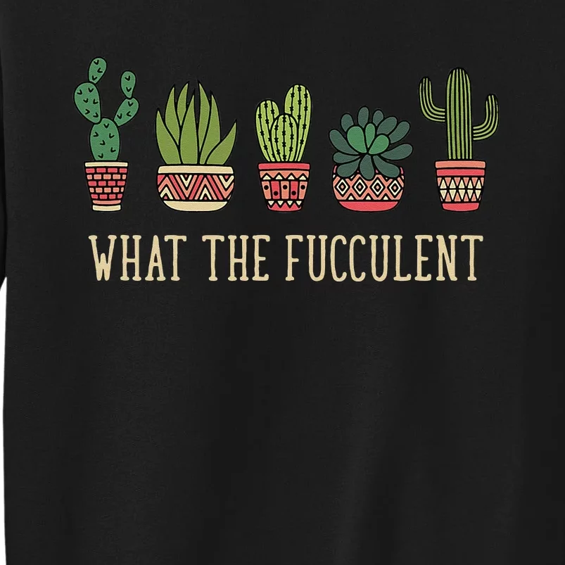 What The Fucculent Funny Succulent Cactus Lover Tall Sweatshirt