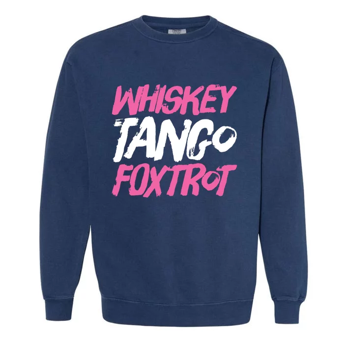 Whiskey Tango Foxtrot Funny Whiskey Gift Shirts Garment-Dyed Sweatshirt