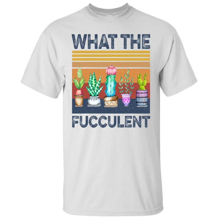 What The Fucculent Cactus Succulents Gardening Retro Vintage Tall T-Shirt