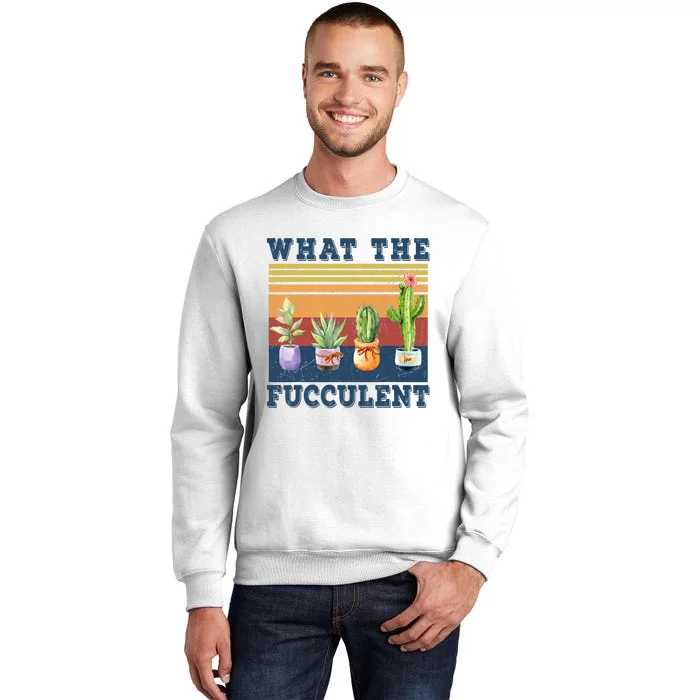 What The Fucculent Cactus Succulents Plants Gardening Gift Sweatshirt