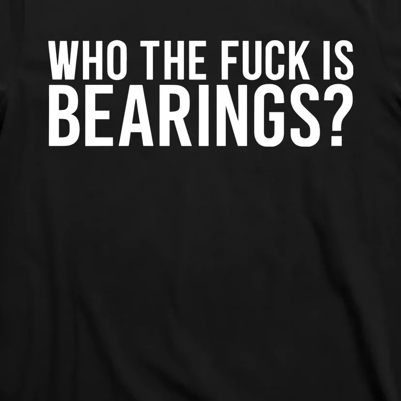 Who The Fuck Is Bearings Limited T-Shirt