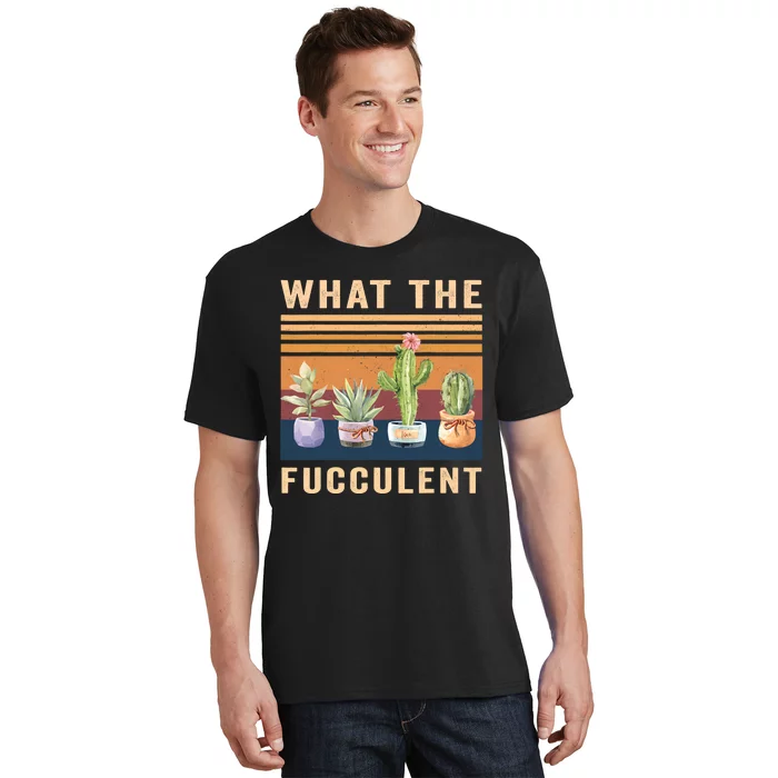 What The Fucculent Cactus Succulents Plants Gardening Gift T-Shirt