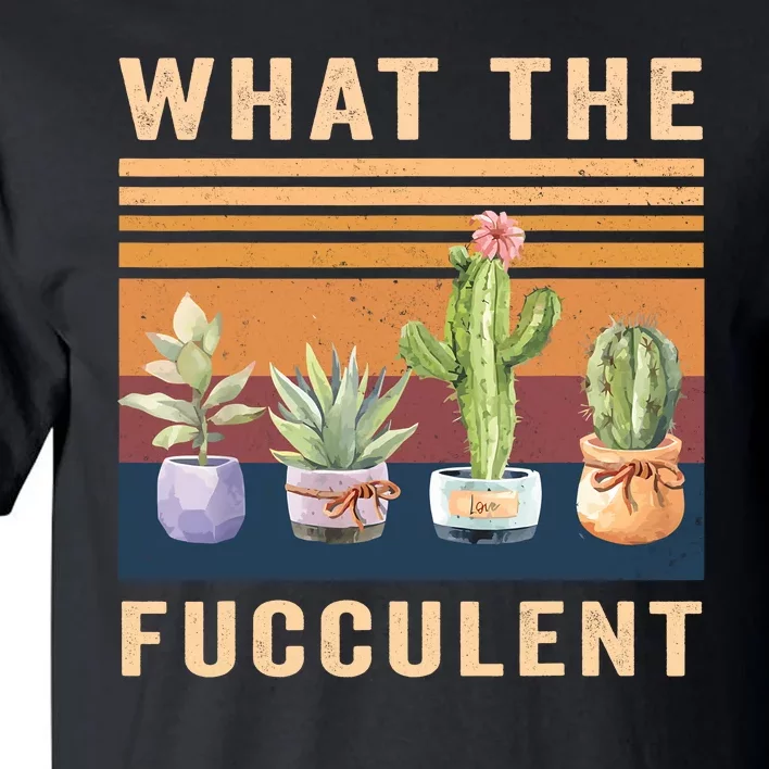 What The Fucculent Cactus Succulents Plants Gardening Gift Tall T-Shirt