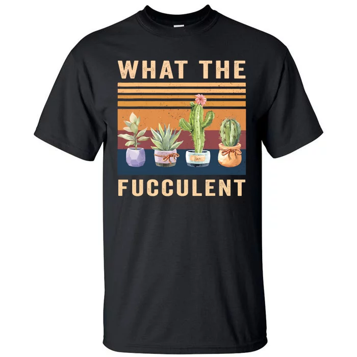 What The Fucculent Cactus Succulents Plants Gardening Gift Tall T-Shirt