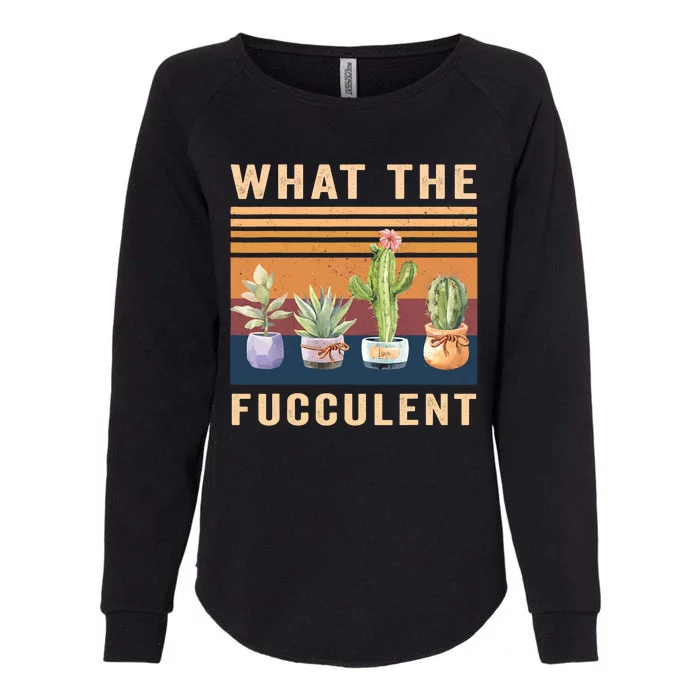 What The Fucculent Cactus Succulents Plants Gardening Gift Womens California Wash Sweatshirt