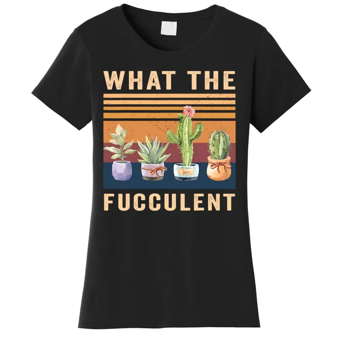 What The Fucculent Cactus Succulents Plants Gardening Gift Women's T-Shirt