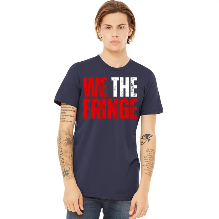 We The Fringe Truckers Freedom Minority Funny Meme Patriot Premium T-Shirt