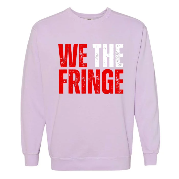 We The Fringe Truckers Freedom Minority Funny Meme Patriot Garment-Dyed Sweatshirt