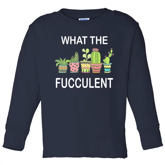 What The Fucculent Toddler Long Sleeve Shirt