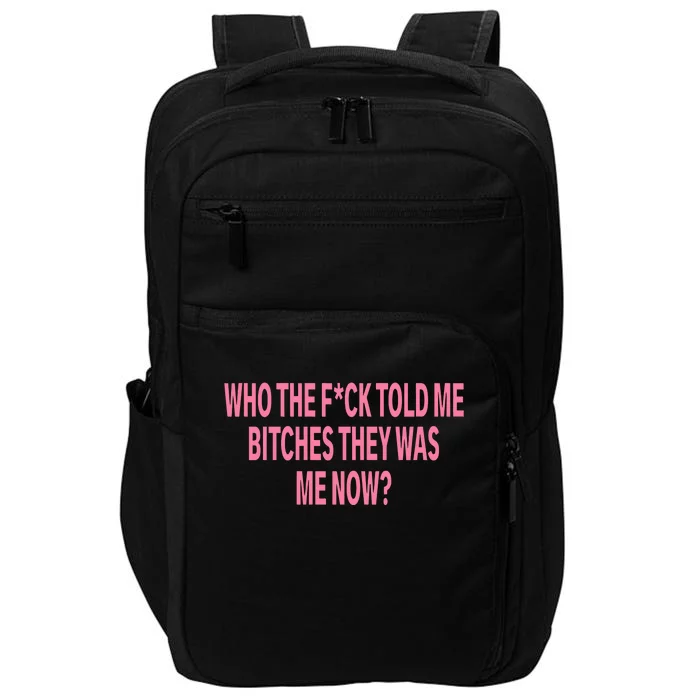 Who The Fuck Told Me Bitches They Was Me Now Impact Tech Backpack