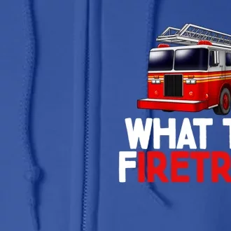 What The Firetruck Fire Rescuer Firefighter Funny Gift Full Zip Hoodie