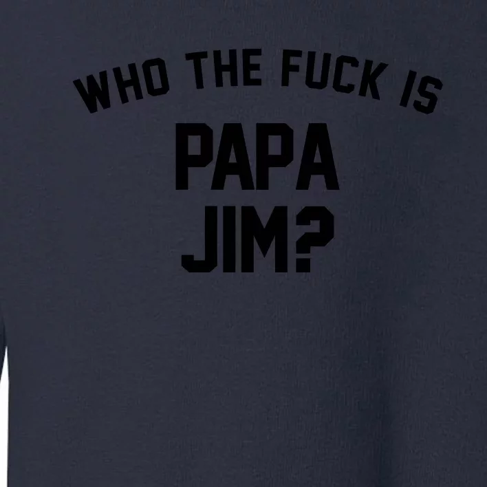 Who The Fck Is Papa Jim Shirt Who Is Papa Jim Tee Toddler Sweatshirt