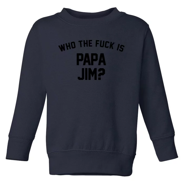 Who The Fck Is Papa Jim Shirt Who Is Papa Jim Tee Toddler Sweatshirt