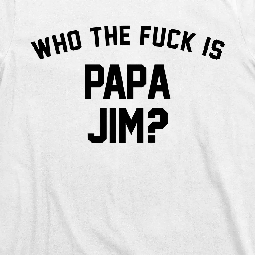 Who The Fck Is Papa Jim Shirt Who Is Papa Jim Tee T-Shirt