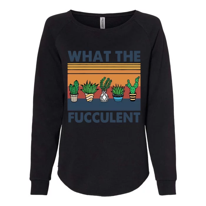 What The Fucculent Funny Cactus Succulent Gardening Womens California Wash Sweatshirt