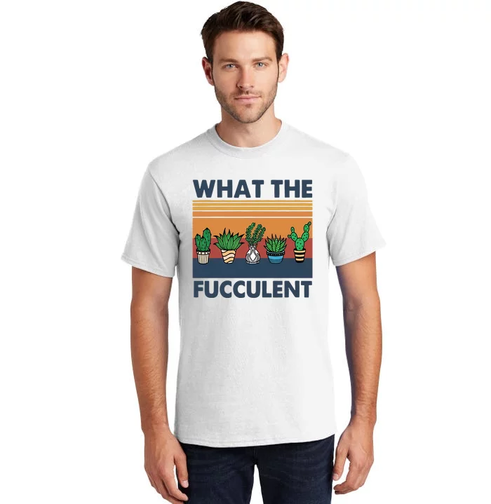 What The Fucculent Funny Cactus Succulent Gardening Tall T-Shirt