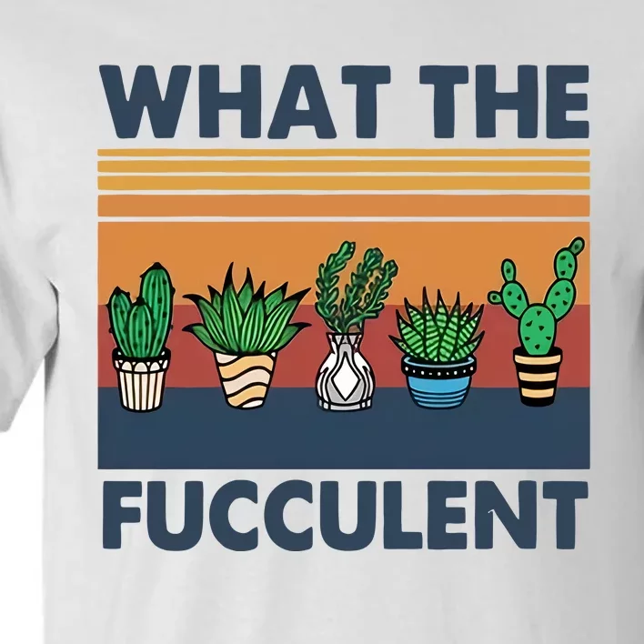 What The Fucculent Funny Cactus Succulent Gardening Tall T-Shirt